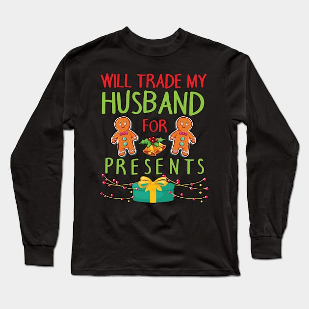 Will Trade My Husband For Presents Merry Christmas Xmas Day Long Sleeve T-Shirt by bakhanh123